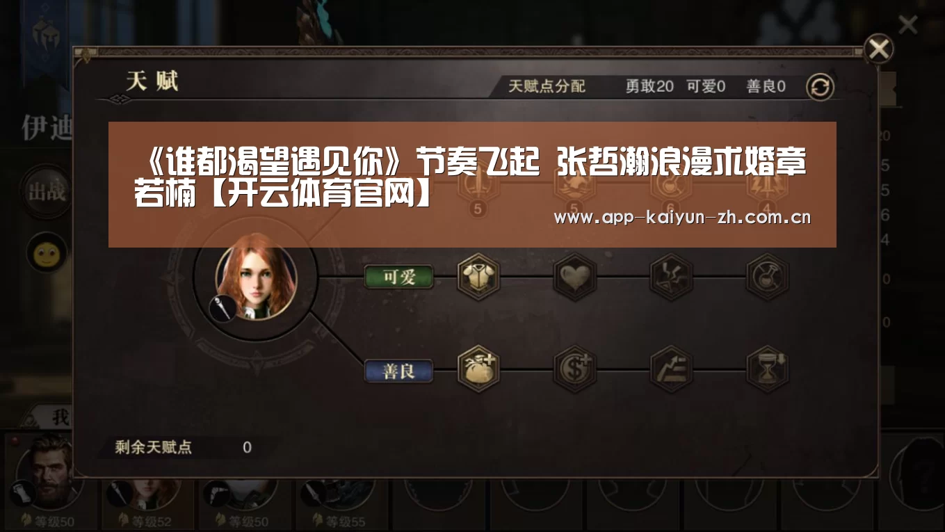 《谁都渴望遇见你》节奏飞起 张哲瀚浪漫求婚章若楠【开云体育官网】(图1) 开云体育官方