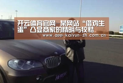 开云体育官网-某网站“借鸡生蛋”凸显商家的精明与狡黠(图3) 开云体育官网